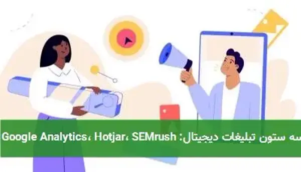 سه ستون تبلیغات دیجیتال: Google Analytics، Hotjar، SEMrush
