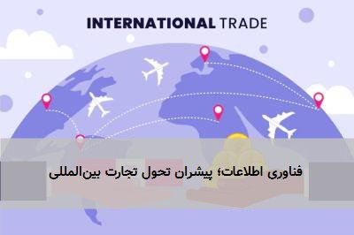 فناوری اطلاعات؛ پیشران تحول تجارت بینالمللی