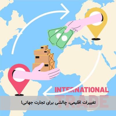 تغییرات اقلیمی، چالشی برای تجارت جهانی!
