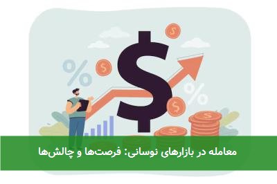 معامله در بازارهای نوسانی: فرصتها و چالشها