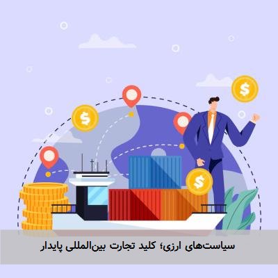 سیاستهای ارزی؛ کلید تجارت بینالمللی پایدار