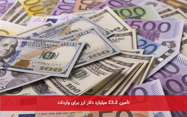 تأمین 23.2 میلیارد دلار ارز برای واردات