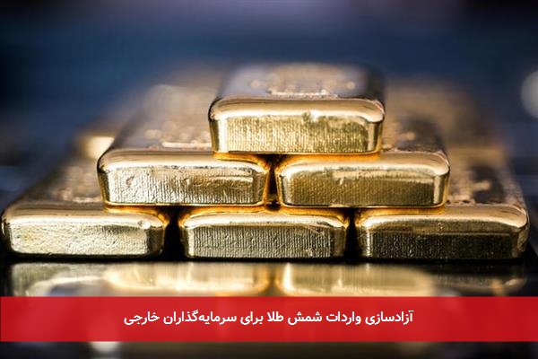 آزادسازی واردات شمش طلا برای سرمایه‌گذاران خارجی