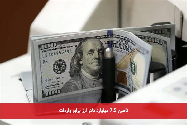 تأمین 7.5 میلیارد دلار ارز برای واردات