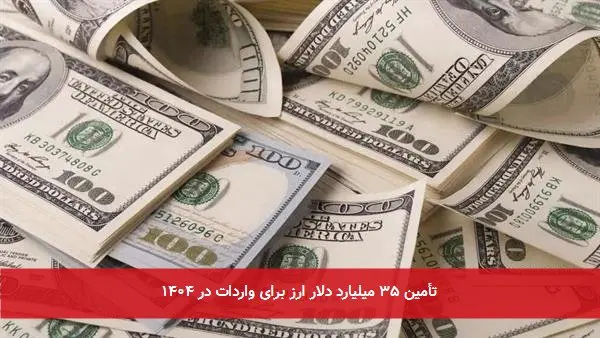 تأمین ۳۵ میلیارد دلار ارز برای واردات در ۱۴۰۴