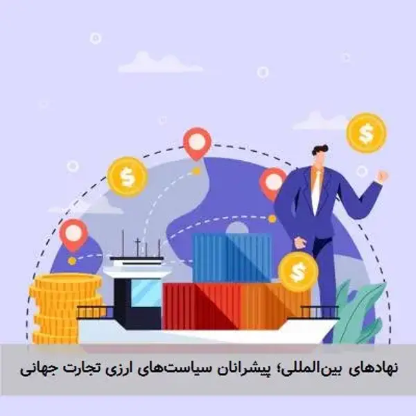 نهادهای بین‌المللی؛ پیشرانان سیاست‌های ارزی تجارت جهانی