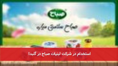 استخدام در شرکت لبنیات صباح در گنبد!