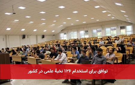 توافق برای استخدام ۱۲۶ نخبۀ علمی در کشور