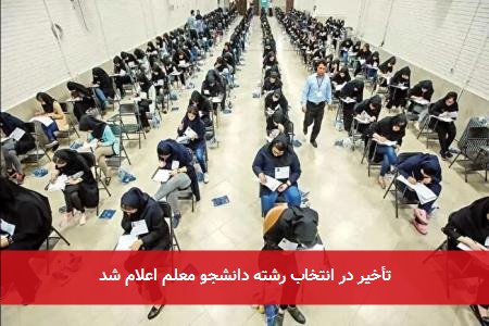 تأخیر در انتخاب رشته دانشجو معلم اعلام شد