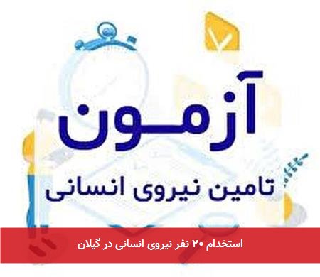 استخدام ۲۰ نفر نیروی انسانی در گیلان