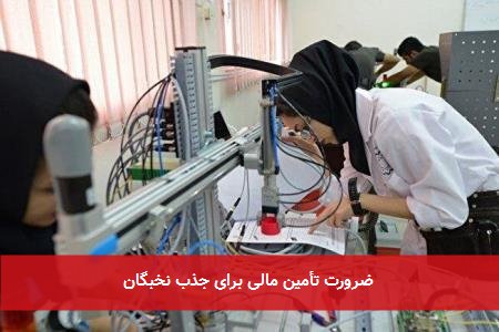ضرورت تأمین مالی برای جذب نخبگان
