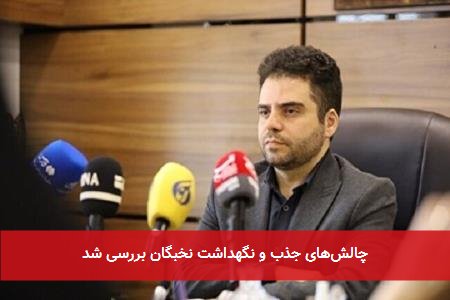 چالشهای جذب و نگهداشت نخبگان بررسی شد