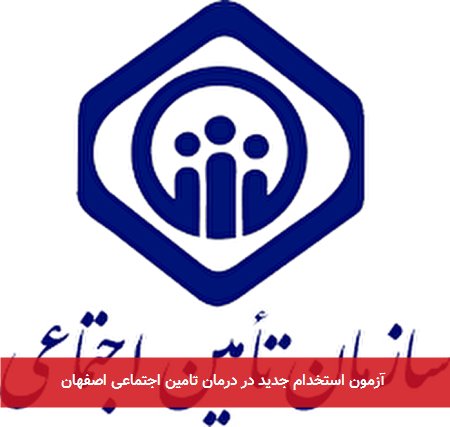 آزمون استخدام جدید در درمان تامین اجتماعی اصفهان