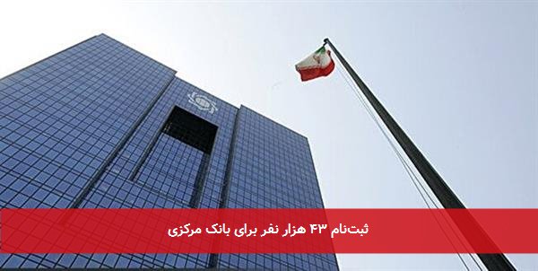 ثبت‌نام ۴۳ هزار نفر برای بانک مرکزی