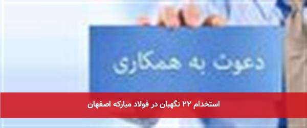 استخدام ۲۲ نگهبان در فولاد مبارکه اصفهان