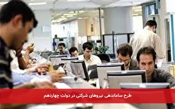 طرح ساماندهی نیروهای شرکتی در دولت چهاردهم