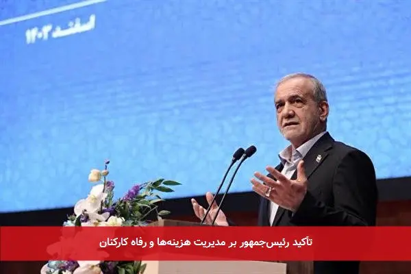 تأکید رئیسجمهور بر مدیریت هزینهها و رفاه کارکنان