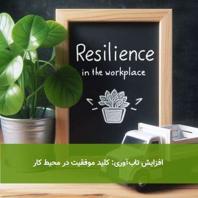 افزایش تابآوری: کلید موفقیت در محیط کار