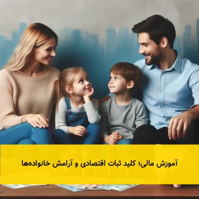 آموزش مالی؛ کلید ثبات اقتصادی و آرامش خانواده‌ها