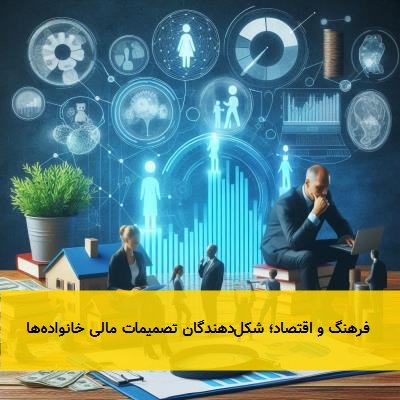 فرهنگ و اقتصاد؛ شکلدهندگان تصمیمات مالی خانوادهها