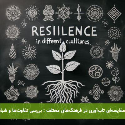 تحلیل مقایسهای تابآوری در فرهنگهای مختلف : بررسی تفاوتها و شباهتها.