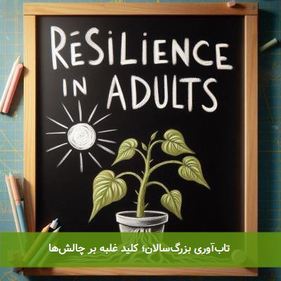 تابآوری بزرگسالان؛ کلید غلبه بر چالشها