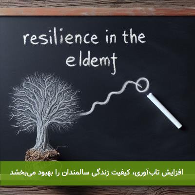 افزایش تابآوری، کیفیت زندگی سالمندان را بهبود میبخشد