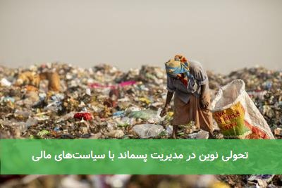  تحولی نوین در مدیریت پسماند با سیاست‌های مالی 