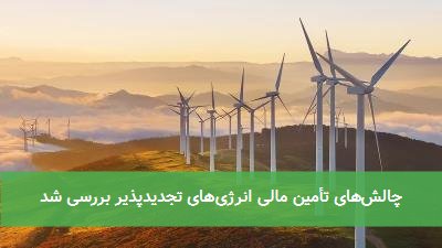 چالش‌های تأمین مالی انرژی‌های تجدیدپذیر بررسی شد
