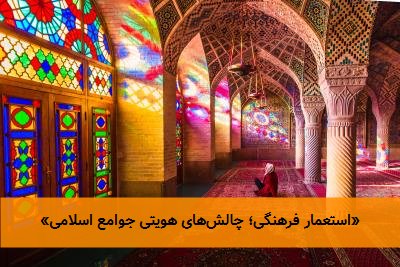 «استعمار فرهنگی؛ چالشهای هویتی جوامع اسلامی»