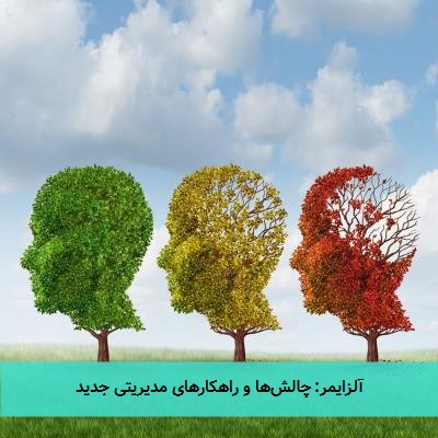 آلزایمر: چالشها و راهکارهای مدیریتی جدید