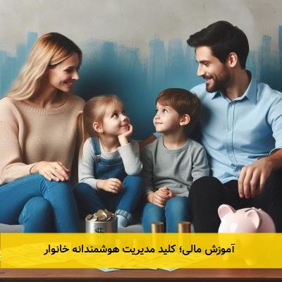 آموزش مالی؛ کلید مدیریت هوشمندانه خانوار