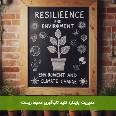  مدیریت پایدار؛ کلید تاب‌آوری محیط زیست 