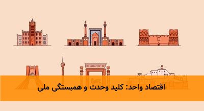  اقتصاد واحد: کلید وحدت و همبستگی ملی 