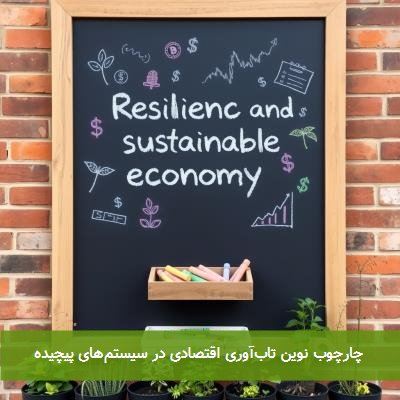  چارچوب نوین تاب‌آوری اقتصادی در سیستم‌های پیچیده 