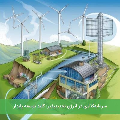 سرمایهگذاری در انرژی تجدیدپذیر: کلید توسعه پایدار