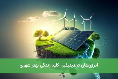  انرژی‌های تجدیدپذیر؛ کلید زندگی بهتر شهری 