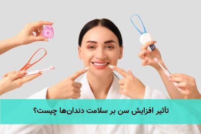 تأثیر افزایش سن بر سلامت دندان‌ها چیست؟