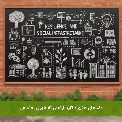 فضاهای هنری؛ کلید ارتقای تاب‌آوری اجتماعی