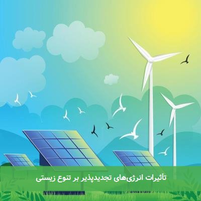 تأثیرات انرژی‌های تجدیدپذیر بر تنوع زیستی