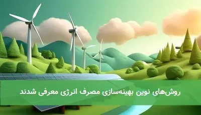 روشهای نوین بهینهسازی مصرف انرژی معرفی شدند