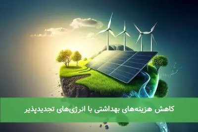 کاهش هزینه‌های بهداشتی با انرژی‌های تجدیدپذیر