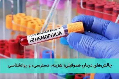 چالشهای درمان هموفیلی؛ هزینه، دسترسی، و روانشناسی