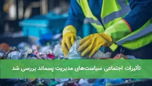 تأثیرات اجتماعی سیاست‌های مدیریت پسماند بررسی شد