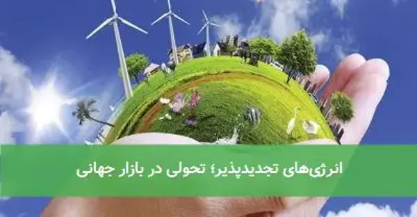 انرژی‌های تجدیدپذیر؛ تحولی در بازار جهانی